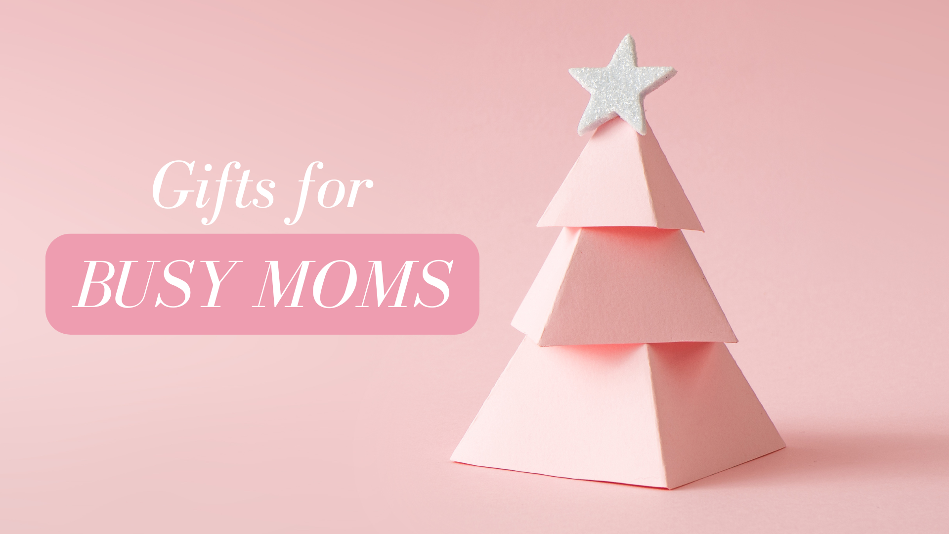
    Gifts for Busy Moms
  