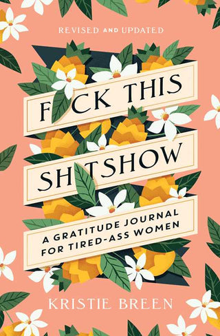 Fuck This Shitshow: A Gratitude Journal for Tired-Ass Women by Kristie Breen